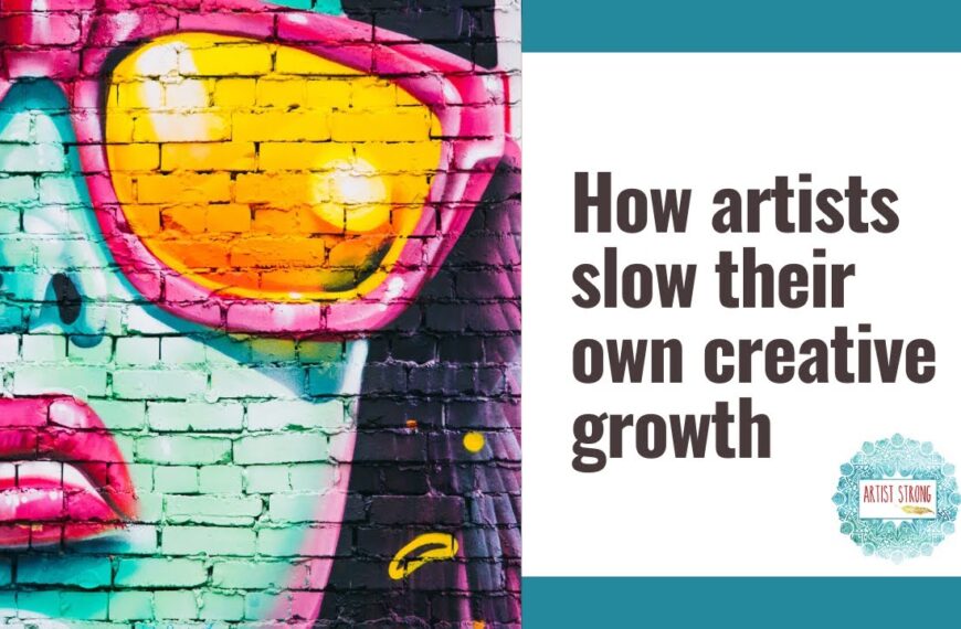 How Artists Slow Their Own Creative Growth: A…
