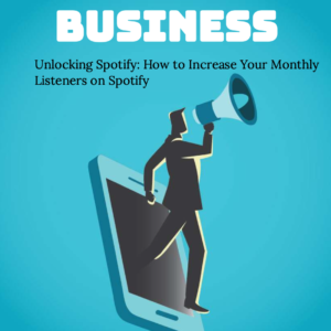 Unlocking Spotify: How to Increase Your Monthly Listeners on Spotify